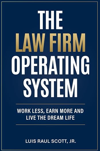 The Law Firm Operating System by Luis Raul Scott, Jr. Work less, earn more and live the dream life.